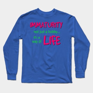 Immaturity is a way of Life Long Sleeve T-Shirt